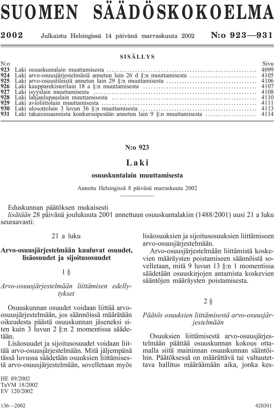 .. 4107 927 isyyslain muuttamisesta... 4108 928 lahjanlupauslain muuttamisesta... 4110 929 avioliittolain muuttamisesta... 4111 930 ulosottolain 3 luvun 36 :n muuttamisesta.