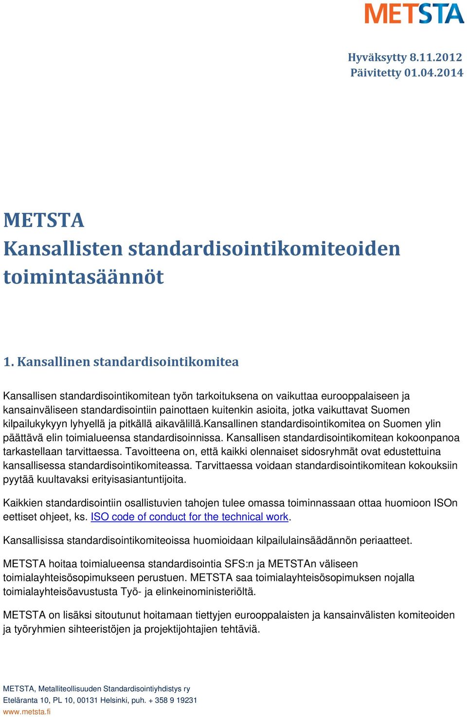 2(1)] Kansallisen standardisointikomitean työn tarkoituksena on vaikuttaa eurooppalaiseen ja kansainväliseen standardisointiin painottaen kuitenkin asioita, jotka vaikuttavat Suomen kilpailukykyyn