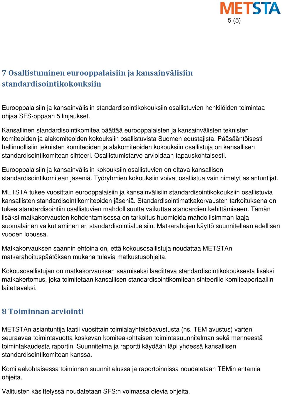 Pääsääntöisesti hallinnollisiin teknisten komiteoiden ja alakomiteoiden kokouksiin osallistuja on kansallisen standardisointikomitean sihteeri. Osallistumistarve arvioidaan tapauskohtaisesti.