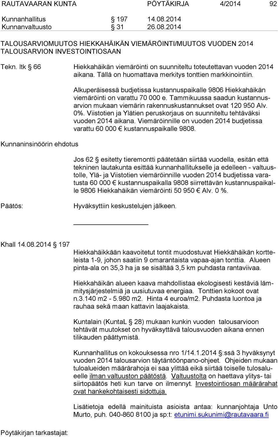Kunnaninsinöörin ehdotus Alkuperäisessä budjetissa kustannuspaikalle 9806 Hiekkahäikän viemäröinti on varattu 70 000 e.