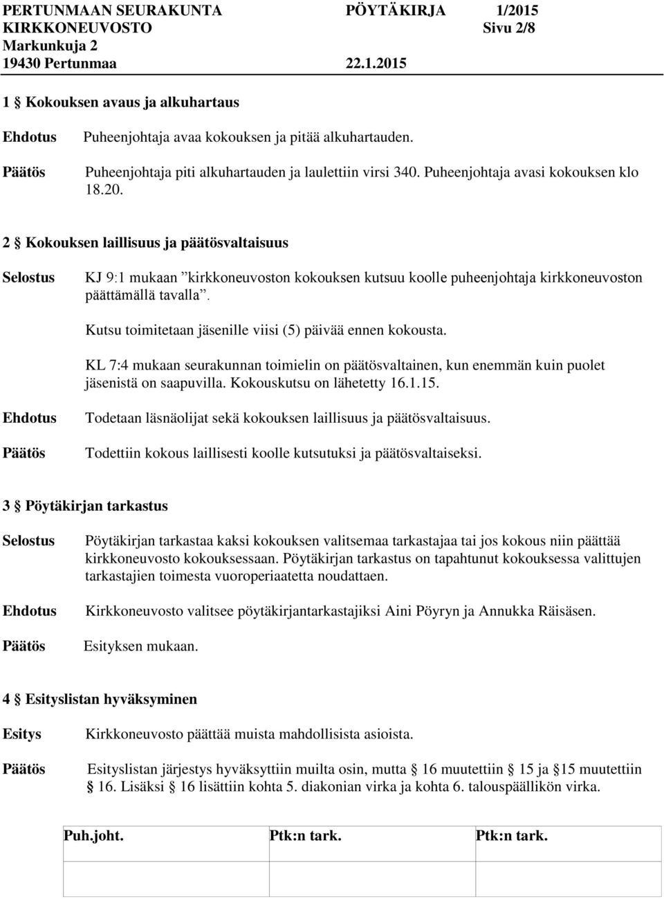 Kutsu toimitetaan ille viisi (5) päivää ennen kokousta. KL 7:4 mukaan seurakunnan toimielin on päätösvaltainen, kun enemmän kuin puolet istä on saapuvilla. Kokouskutsu on lähetetty 16.1.15.