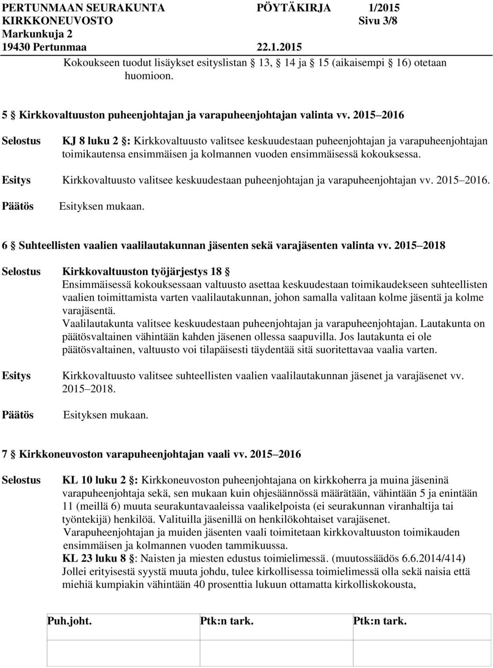 Kirkkovaltuusto valitsee keskuudestaan puheenjohtajan ja varapuheenjohtajan vv. 2015 2016. 6 Suhteellisten vaalien vaalilautakunnan ten sekä varaten valinta vv.