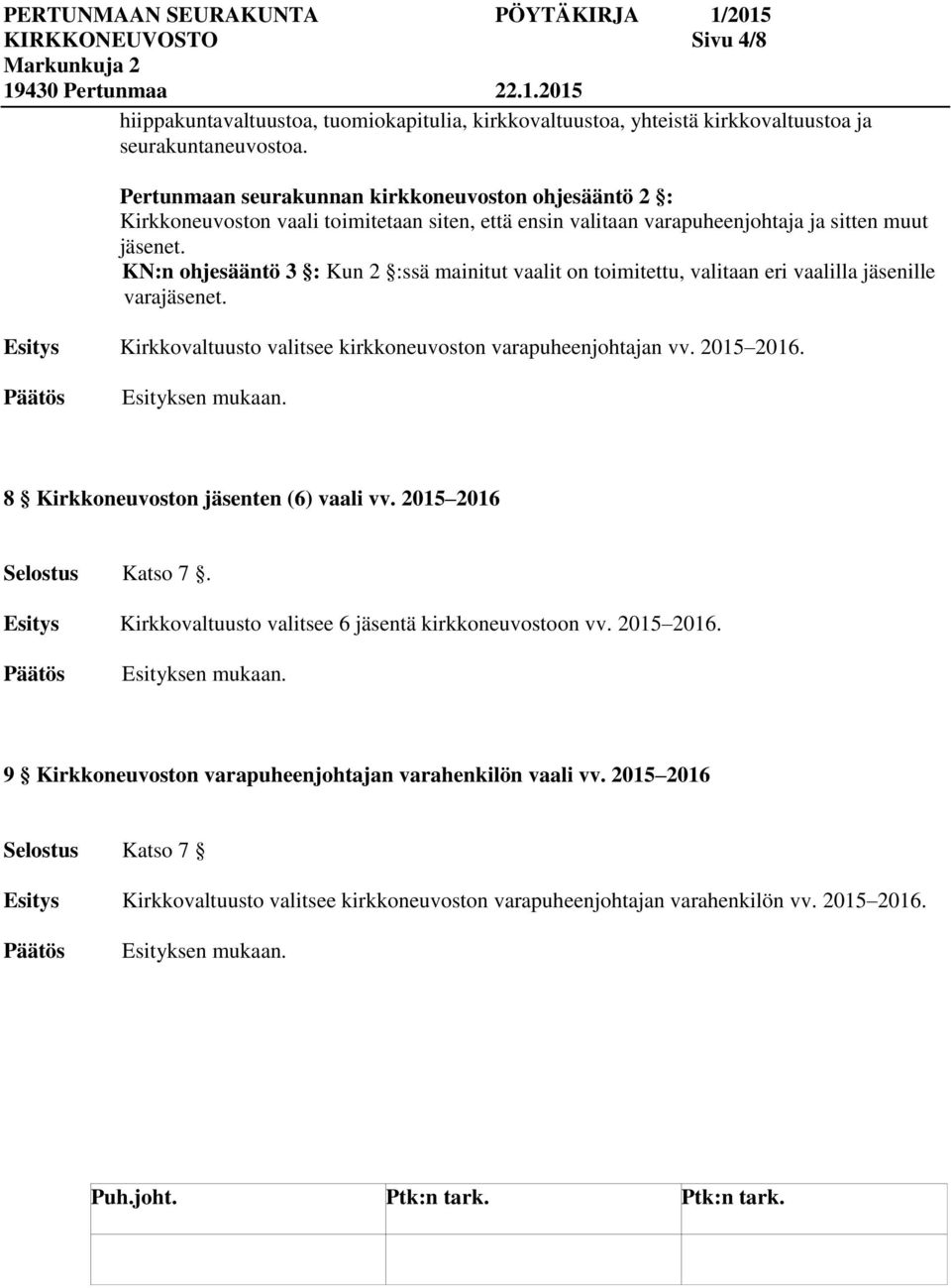 KN:n ohjesääntö 3 : Kun 2 :ssä mainitut vaalit on toimitettu, valitaan eri vaalilla ille varaet. Kirkkovaltuusto valitsee kirkkoneuvoston varapuheenjohtajan vv. 2015 2016.