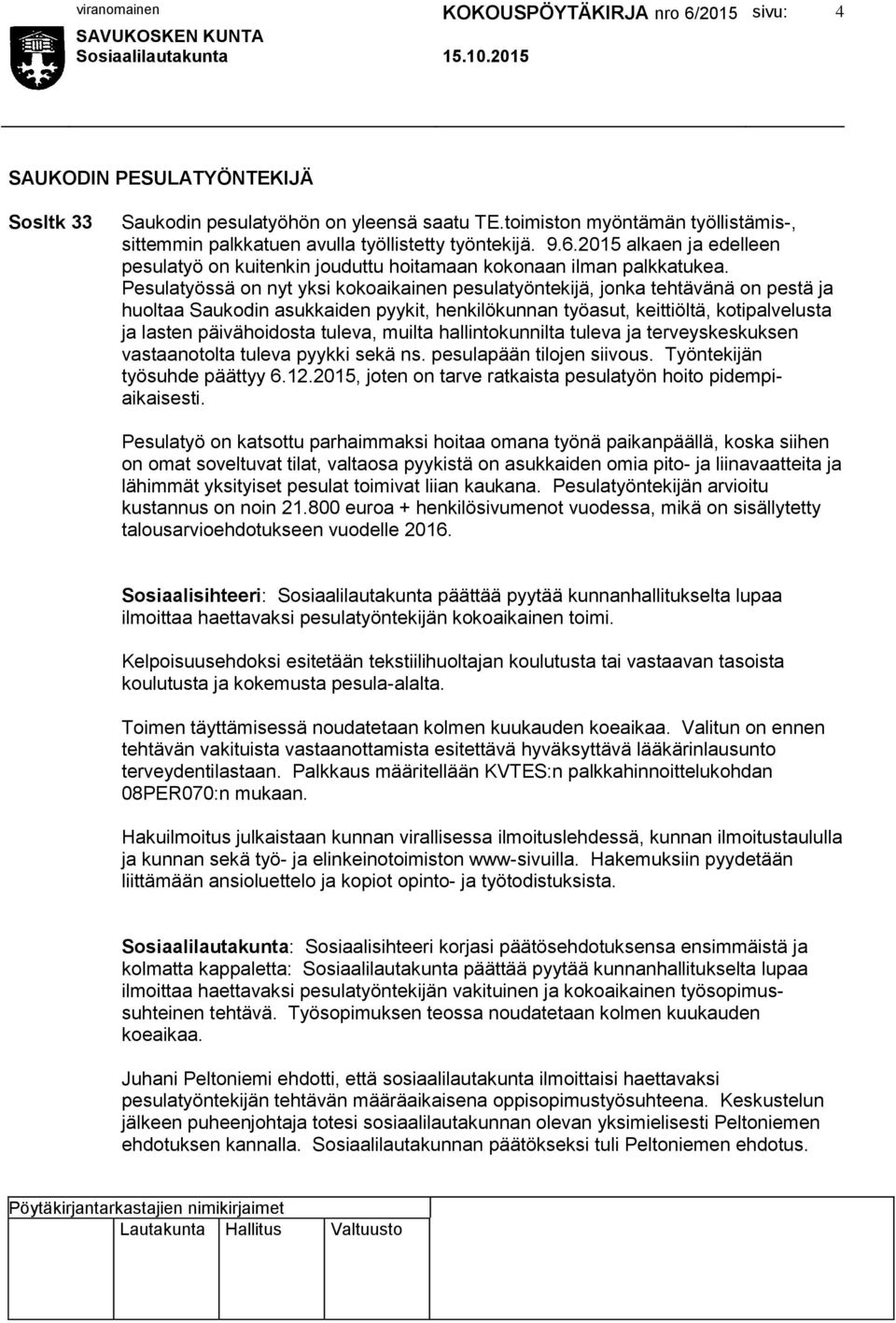 Pesulatyössä on nyt yksi kokoaikainen pesulatyöntekijä, jonka tehtävänä on pestä ja huoltaa Saukodin asukkaiden pyykit, henkilökunnan työasut, keittiöltä, kotipalvelusta ja lasten päivähoidosta