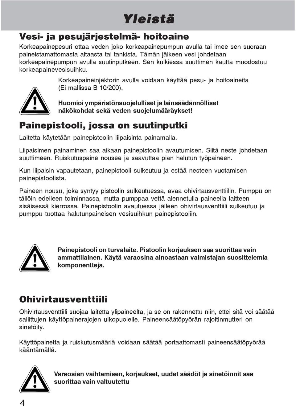 Korkeapaineinjektorin avulla voidaan käyttää pesu- ja hoitoaineita (Ei mallissa B 10/200). Huomioi ympäristönsuojelulliset ja lainsäädännölliset näkökohdat sekä veden suojelumääräykset!