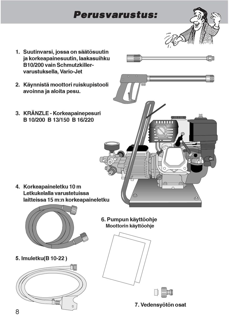 Schmutzkillervarustuksella, Vario-Jet 2. Käynnistä moottori ruiskupistooli avoinna ja aloita pesu. 3.
