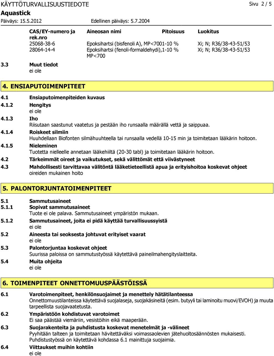 ENSIAPUTOIMENPITEET 4.1 Ensiaputoimenpiteiden kuvaus 4.1.2 Hengitys 4.1.3 Iho Riisutaan saastunut vaatetus ja pestään iho runsaalla määrällä vettä ja saippuaa. 4.1.4 Roiskeet silmiin Huuhdellaan Biofonten silmähuuhteella tai runsaalla vedellä 10-15 min ja toimitetaan lääkärin hoitoon.