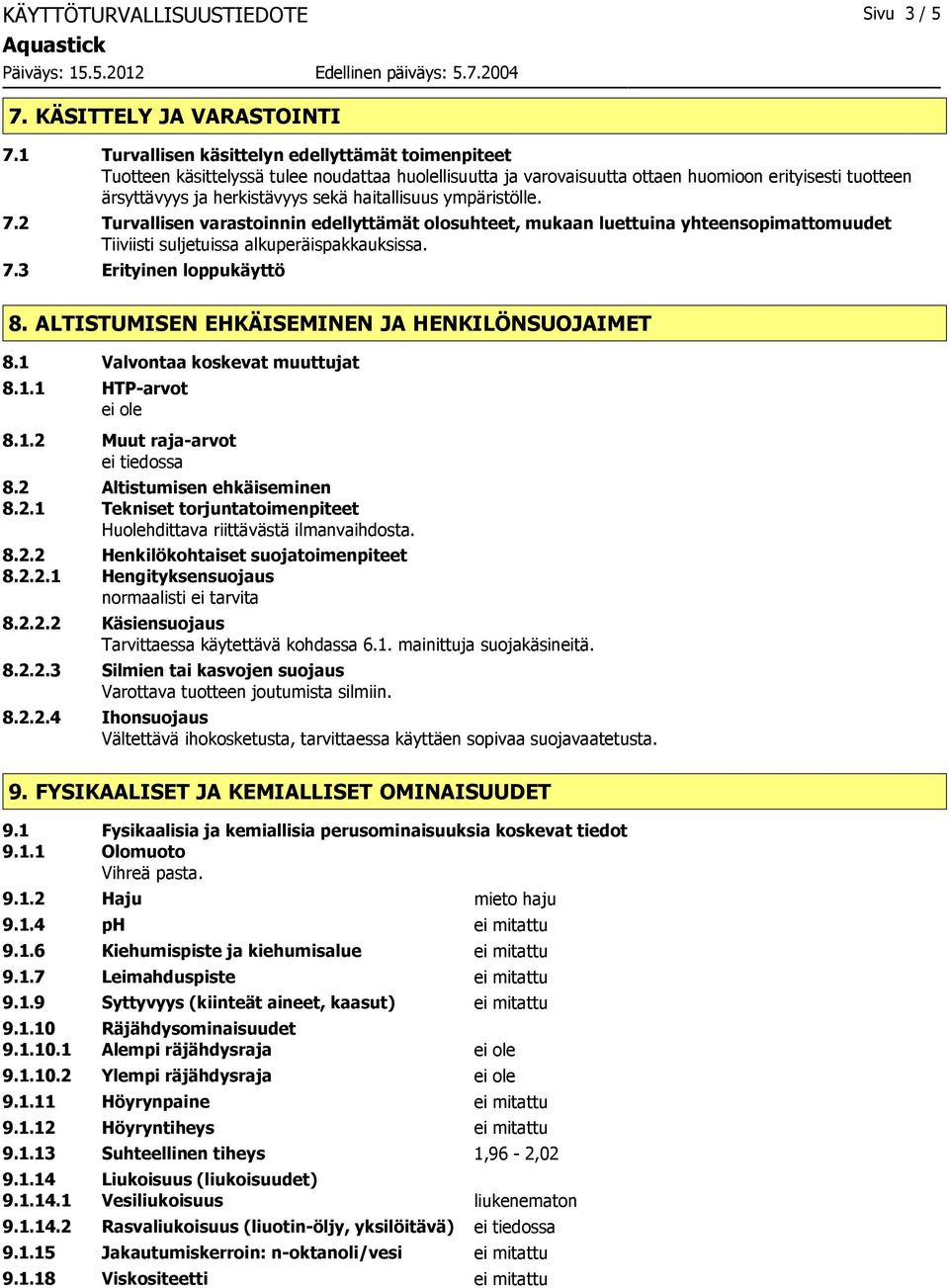 haitallisuus ympäristölle. 7.2 Turvallisen varastoinnin edellyttämät olosuhteet, mukaan luettuina yhteensopimattomuudet Tiiviisti suljetuissa alkuperäispakkauksissa. 7.3 Erityinen loppukäyttö 8.