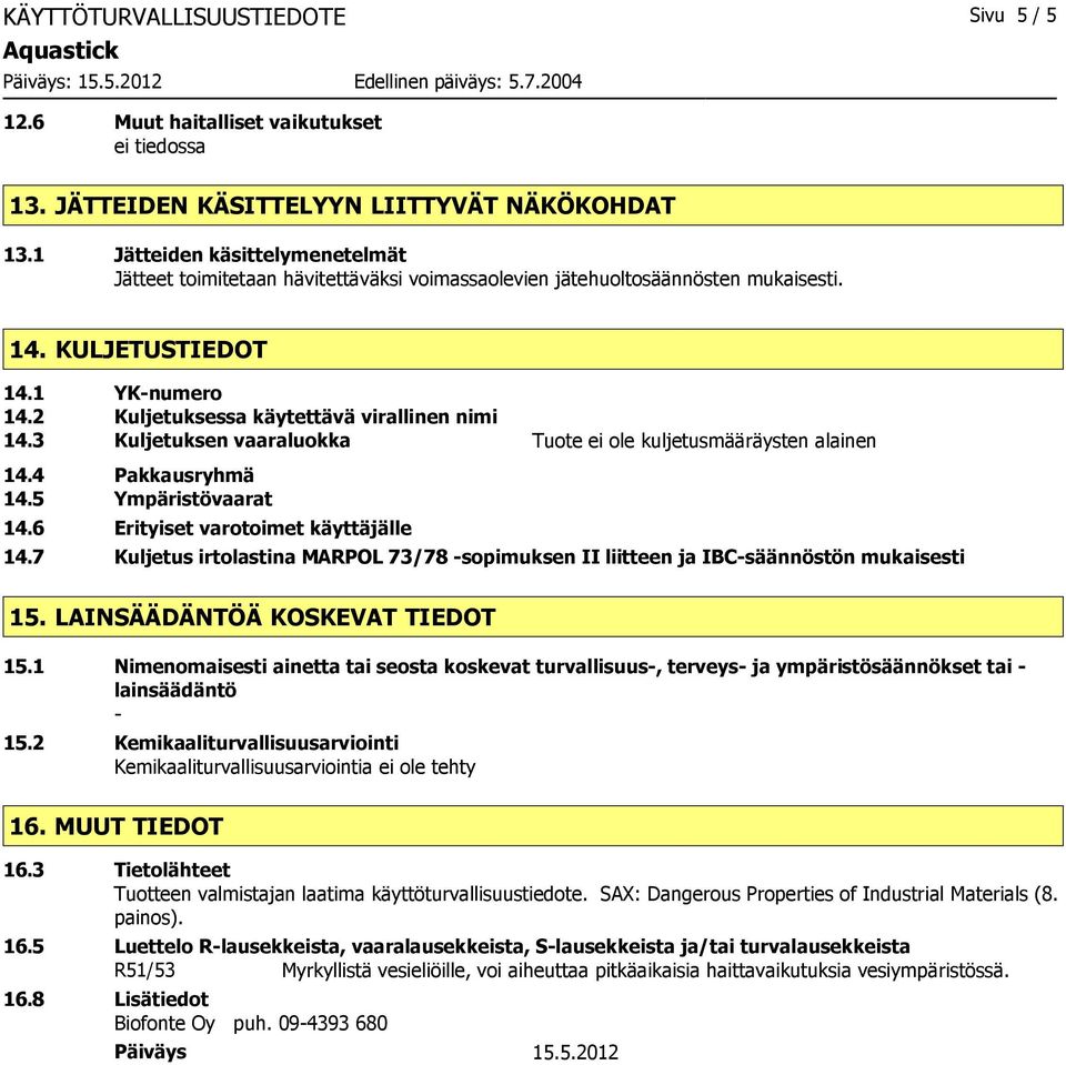 3 Kuljetuksen vaaraluokka Tuote kuljetusmääräysten alainen 14.4 Pakkausryhmä 14.5 Ympäristövaarat 14.6 Erityiset varotoimet käyttäjälle 14.