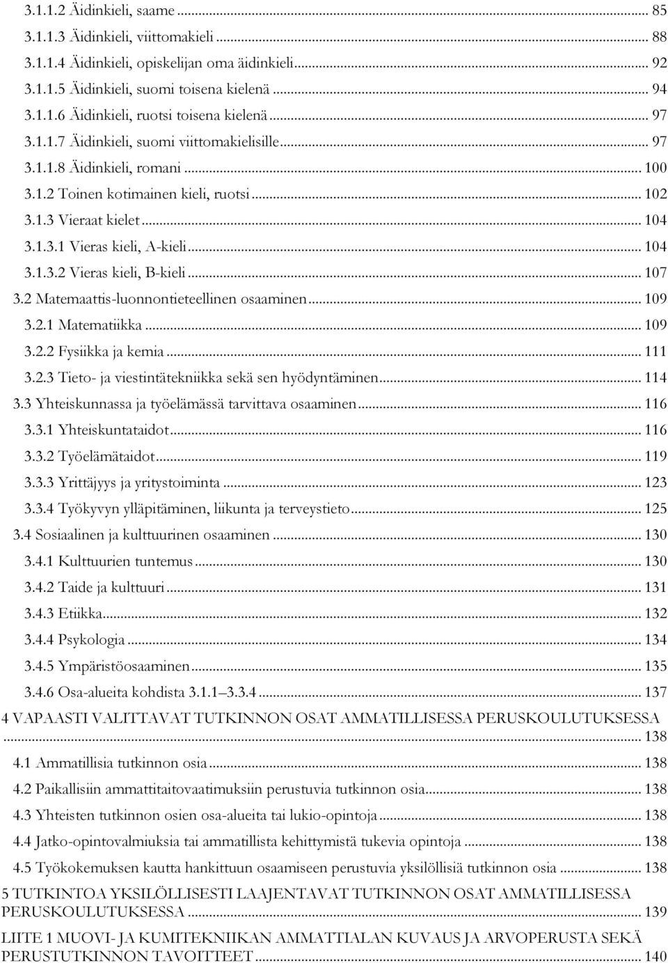 .. 104 3.1.3.2 Vieras kieli, B-kieli... 107 3.2 Matemaattis-luonnontieteellinen osaaminen... 109 3.2.1 Matematiikka... 109 3.2.2 Fysiikka ja kemia... 111 3.2.3 Tieto- ja viestintätekniikka sekä sen hyödyntäminen.