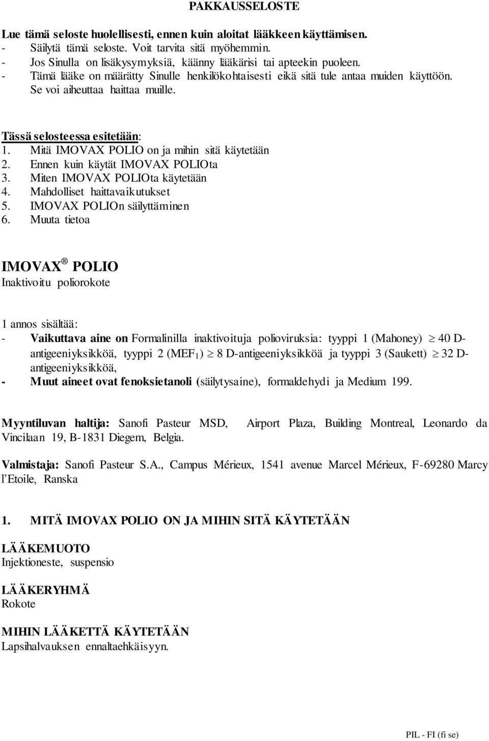 Tässä selosteessa esitetään: 1. Mitä IMOVAX POLIO on ja mihin sitä käytetään 2. Ennen kuin käytät IMOVAX POLIOta 3. Miten IMOVAX POLIOta käytetään 4. Mahdolliset haittavaikutukset 5.