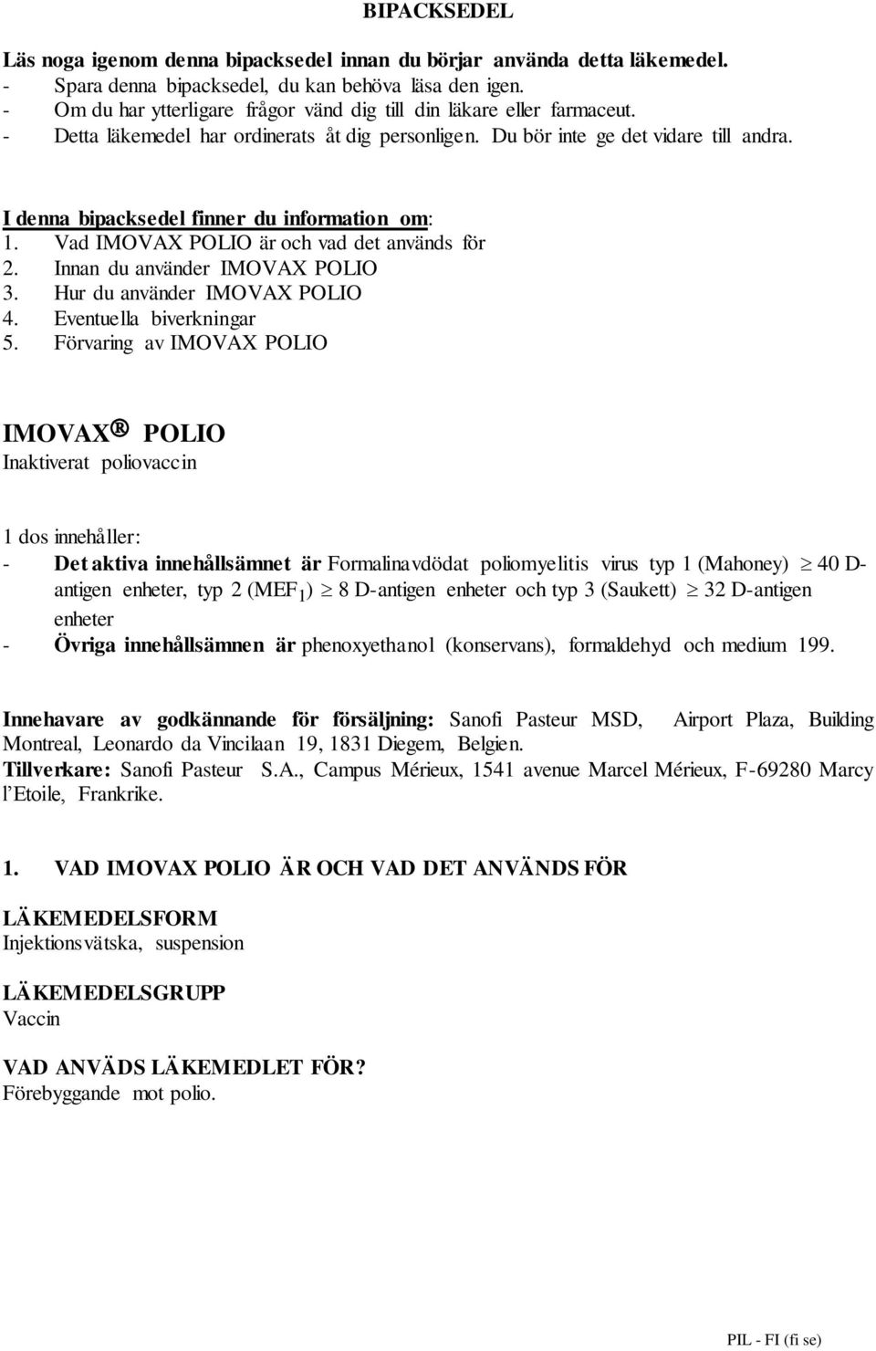 I denna bipacksedel finner du information om: 1. Vad IMOVAX POLIO är och vad det används för 2. Innan du använder IMOVAX POLIO 3. Hur du använder IMOVAX POLIO 4. Eventuella biverkningar 5.