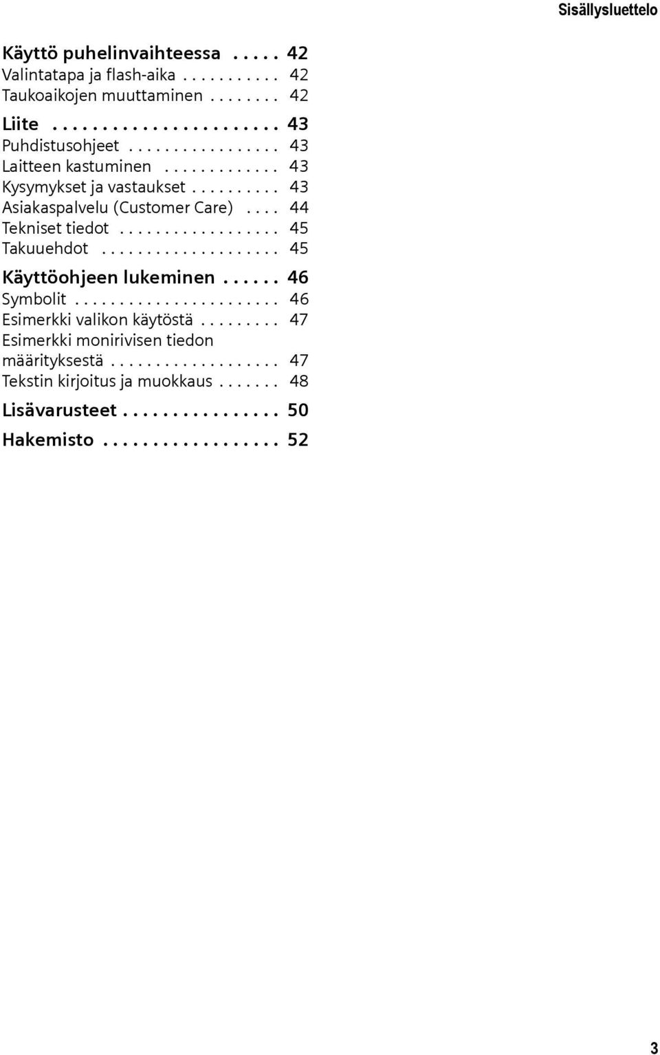 ................... 45 Käyttöohjeen lukeminen...... 46 Symbolit....................... 46 Esimerkki valikon käytöstä......... 47 Esimerkki monirivisen tiedon määrityksestä.