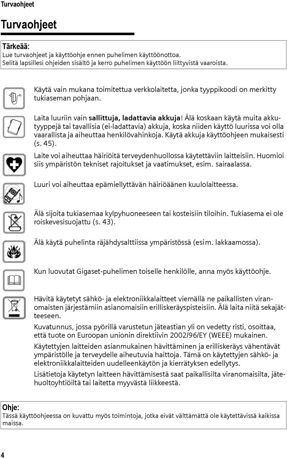 Älä koskaan käytä muita akkutyyppejä tai tavallisia (ei-ladattavia) akkuja, koska niiden käyttö luurissa voi olla vaarallista ja aiheuttaa henkilövahinkoja. Käytä akkuja käyttöohjeen mukaisesti (s.