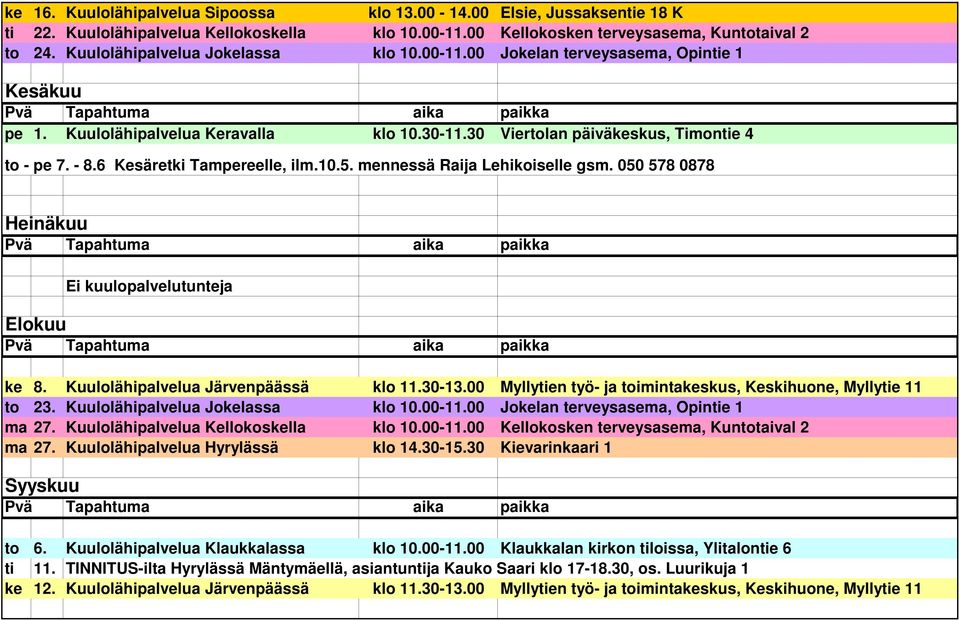 050 578 0878 Heinäkuu Ei kuulopalvelutunteja Elokuu ke 8. Kuulolähipalvelua Järvenpäässä klo 11.30-13.00 Myllytien työ- ja toimintakeskus, Keskihuone, Myllytie 11 to 23.