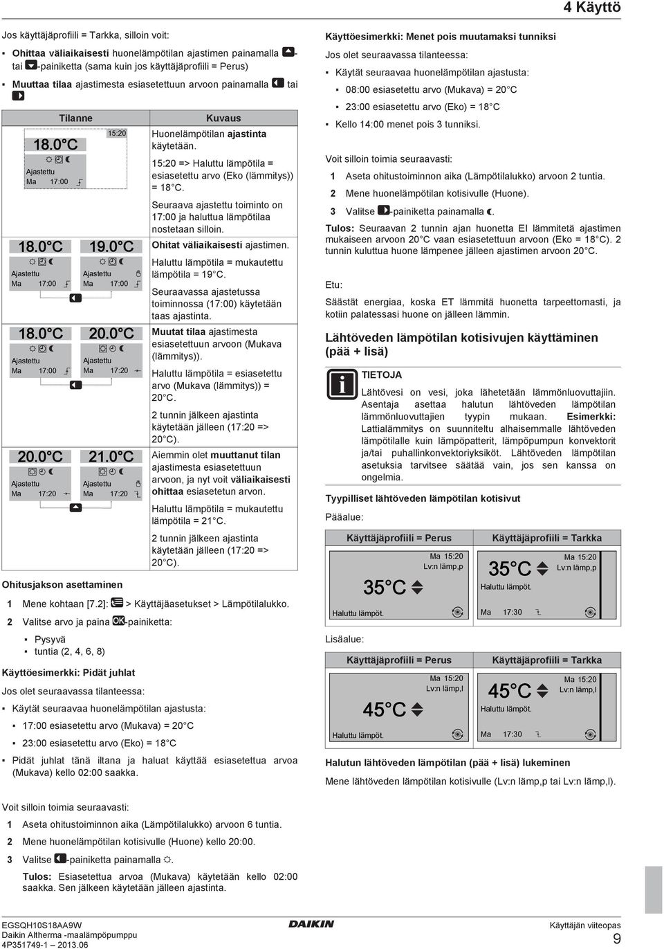 0 C Ajastettu Ma 17:20 Ajastettu Ma 17:00 Kuvaus 15:20 Huonelämpötilan ajastinta käytetään. 19.0 C 20.0 C Ajastettu Ma 17:20 21.