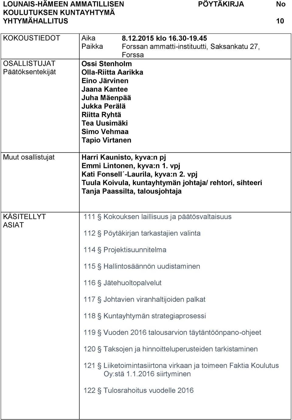 45 Forssan ammatti-instituutti, Saksankatu 27, Forssa Harri Kaunisto, kyva:n pj Emmi Lintonen, kyva:n 1. vpj Kati Fonsell -Laurila, kyva:n 2.