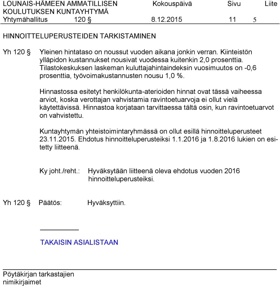 Hinnastossa esitetyt henkilökunta-aterioiden hinnat ovat tässä vaiheessa arviot, koska verottajan vahvistamia ravintoetuarvoja ei ollut vielä käytettävissä.