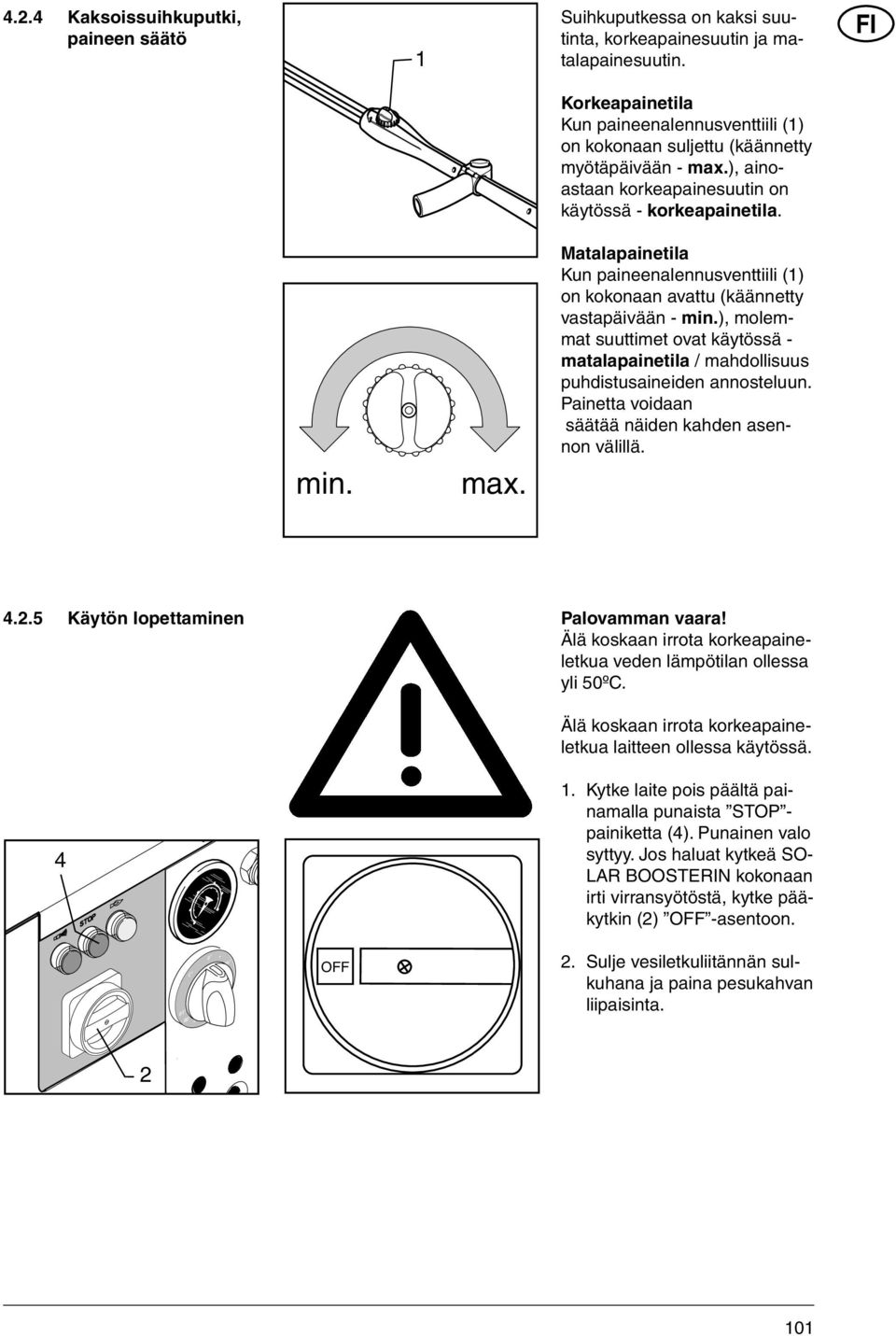 ), molemmat suuttimet ovat käytössä - matalapainetila / mahdollisuus puhdistusaineiden annosteluun. Painetta voidaan säätää näiden kahden asennon välillä. 4.2.5 Käytön lopettaminen Palovamman vaara!