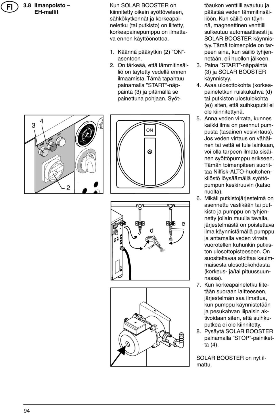 ennen käyttöönottoa. ON d e 1. Käännä pääkytkin (2) ON - asentoon. 2. On tärkeää, että lämmitinsäiliö on täytetty vedellä ennen ilmaamista.