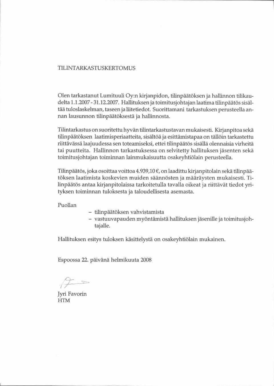 Suorittamani tarkastuksen perusteella annan lausunnon tilinpiiiitoksestii j a hallinno sta. Tilintarkastus on suoritettu hyviin tilintarkastustavan mukaisesti.