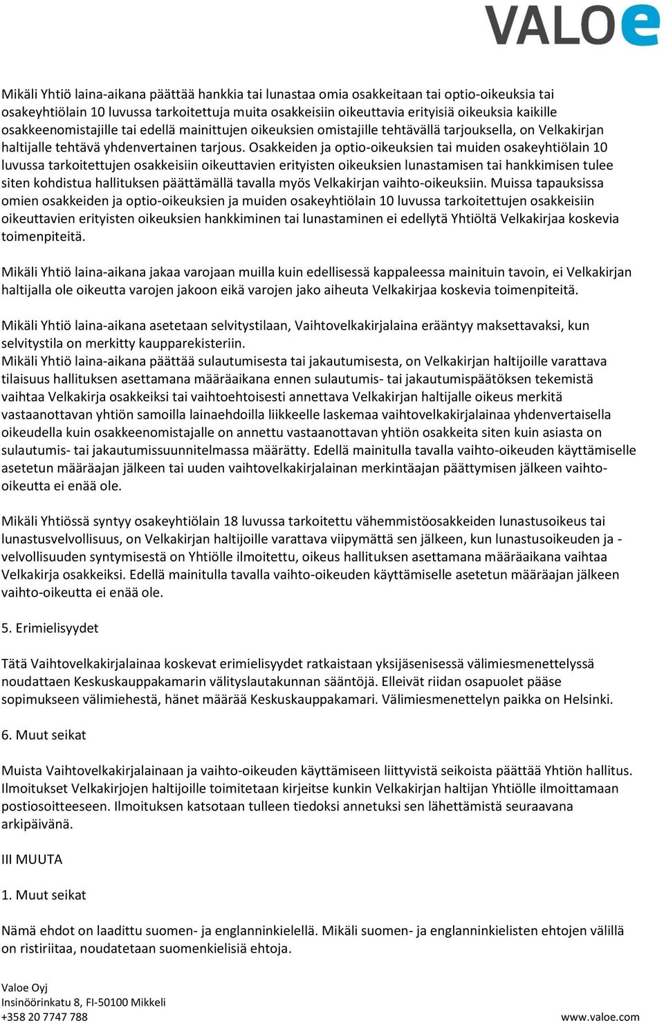 Osakkeiden ja optio-oikeuksien tai muiden osakeyhtiölain 10 luvussa tarkoitettujen osakkeisiin oikeuttavien erityisten oikeuksien lunastamisen tai hankkimisen tulee siten kohdistua hallituksen