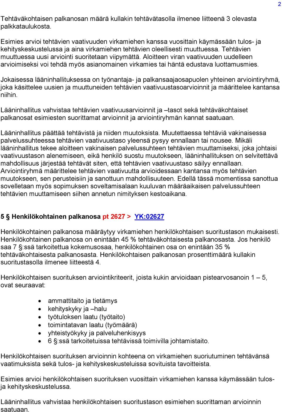 Tehtävien muuttuessa uusi arviointi suoritetaan viipymättä. Aloitteen viran vaativuuden uudelleen arvioimiseksi voi tehdä myös asianomainen virkamies tai häntä edustava luottamusmies.