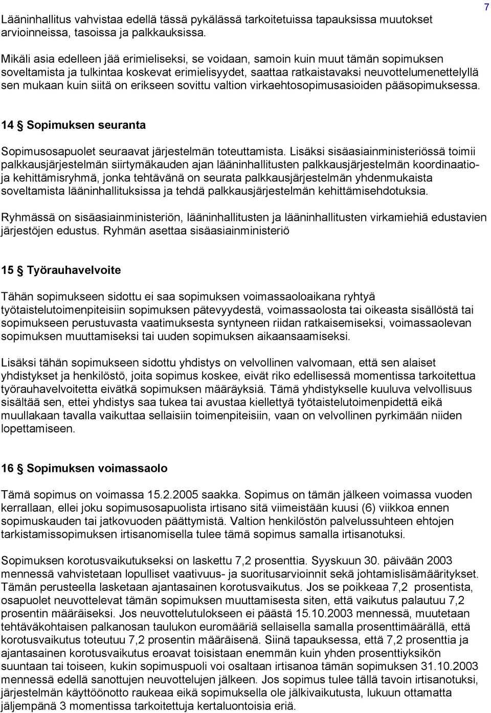 kuin siitä on erikseen sovittu valtion virkaehtosopimusasioiden pääsopimuksessa. 14 Sopimuksen seuranta Sopimusosapuolet seuraavat järjestelmän toteuttamista.