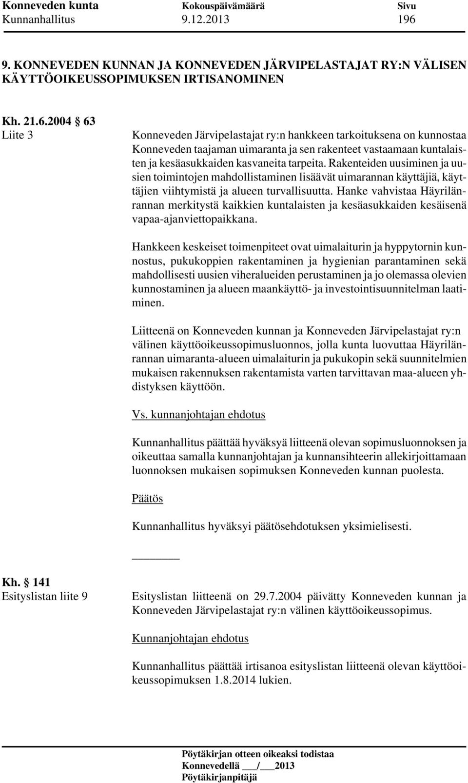 2004 63 Liite 3 Konneveden Järvipelastajat ry:n hankkeen tarkoituksena on kunnostaa Konneveden taajaman uimaranta ja sen rakenteet vastaamaan kuntalaisten ja kesäasukkaiden kasvaneita tarpeita.