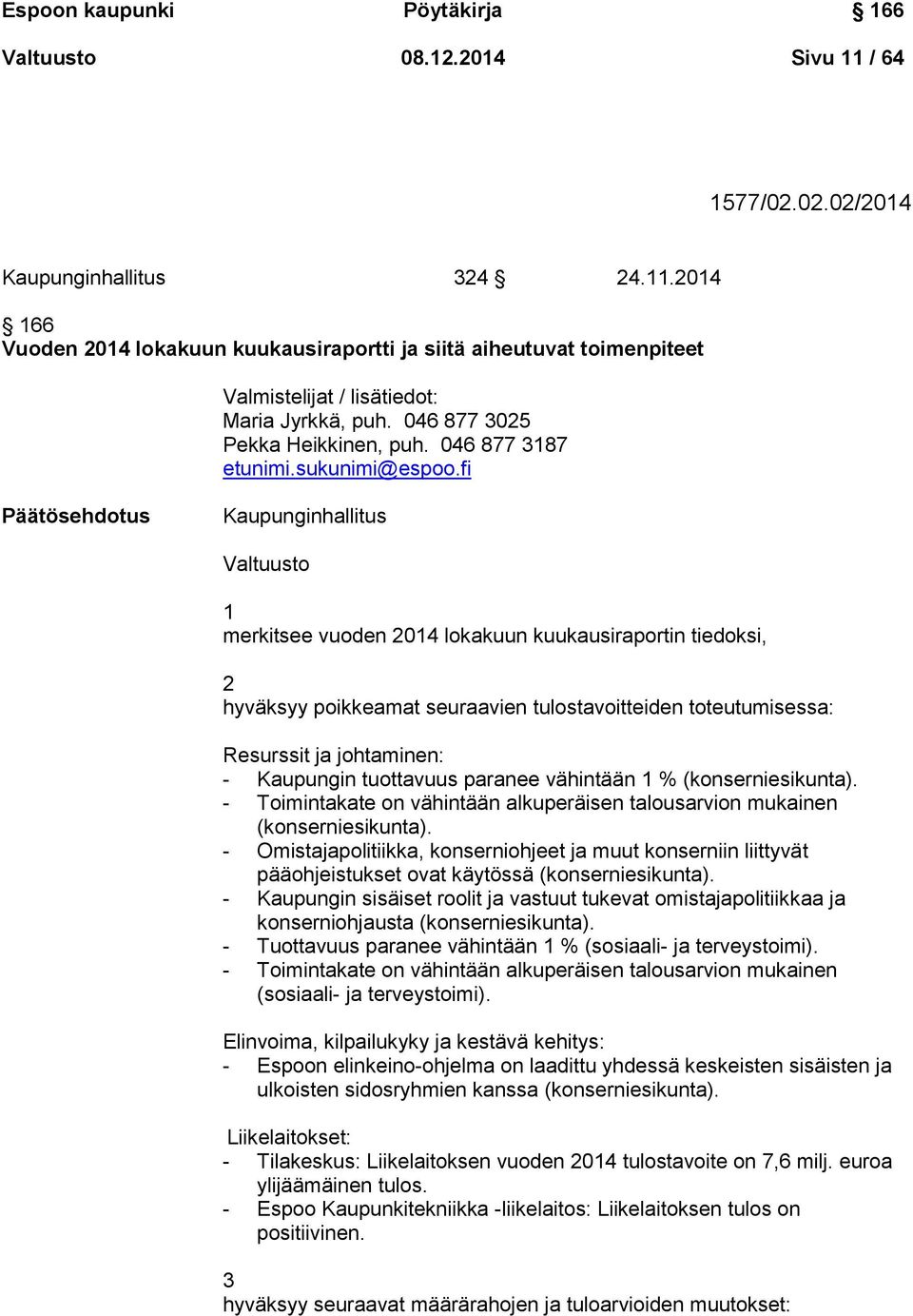 fi Päätösehdotus Kaupunginhallitus Valtuusto 1 merkitsee vuoden 2014 lokakuun kuukausiraportin tiedoksi, 2 hyväksyy poikkeamat seuraavien tulostavoitteiden toteutumisessa: Resurssit ja johtaminen: -