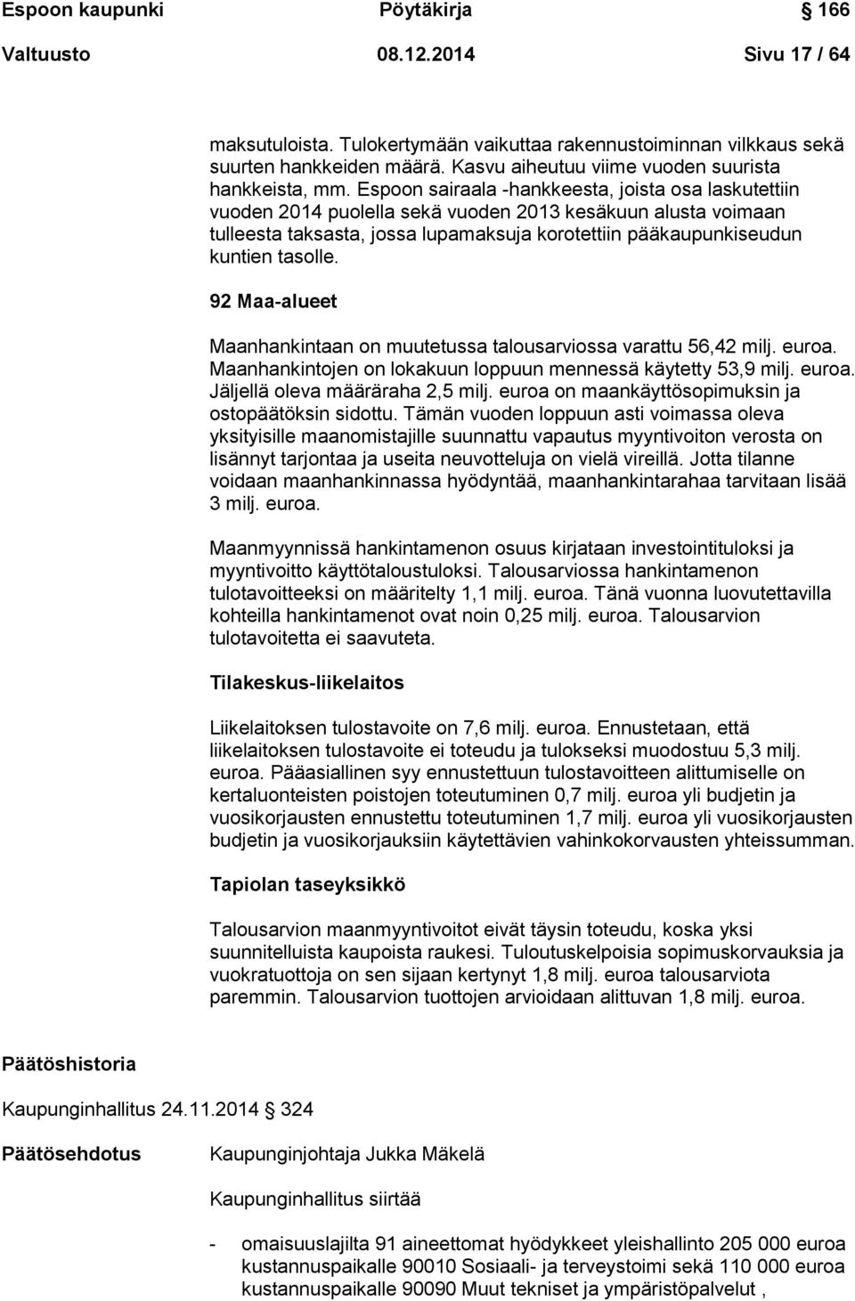 Espoon sairaala -hankkeesta, joista osa laskutettiin vuoden 2014 puolella sekä vuoden 2013 kesäkuun alusta voimaan tulleesta taksasta, jossa lupamaksuja korotettiin pääkaupunkiseudun kuntien tasolle.