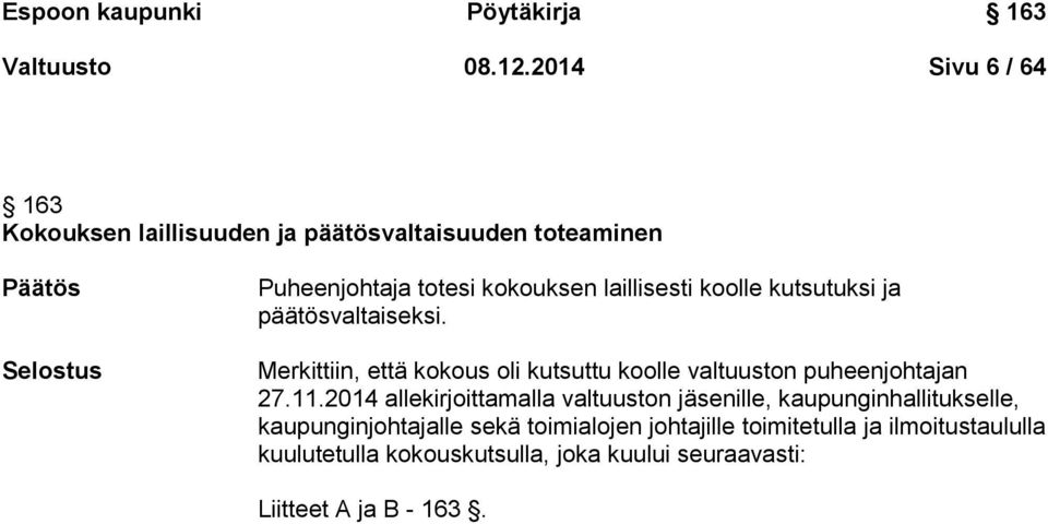 laillisesti koolle kutsutuksi ja päätösvaltaiseksi. Merkittiin, että kokous oli kutsuttu koolle valtuuston puheenjohtajan 27.11.