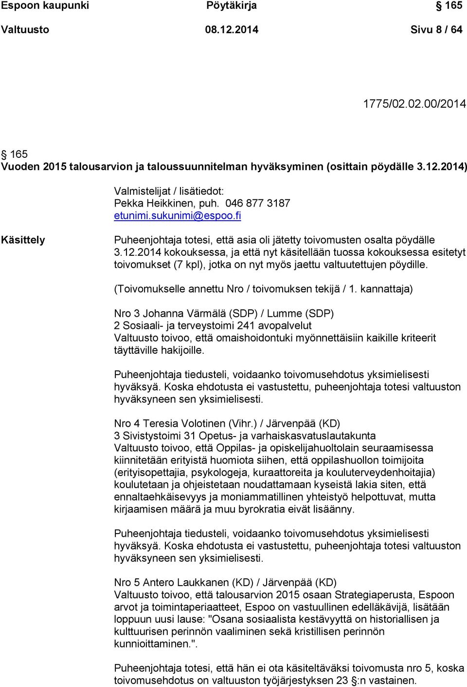 2014 kokouksessa, ja että nyt käsitellään tuossa kokouksessa esitetyt toivomukset (7 kpl), jotka on nyt myös jaettu valtuutettujen pöydille. (Toivomukselle annettu Nro / toivomuksen tekijä / 1.