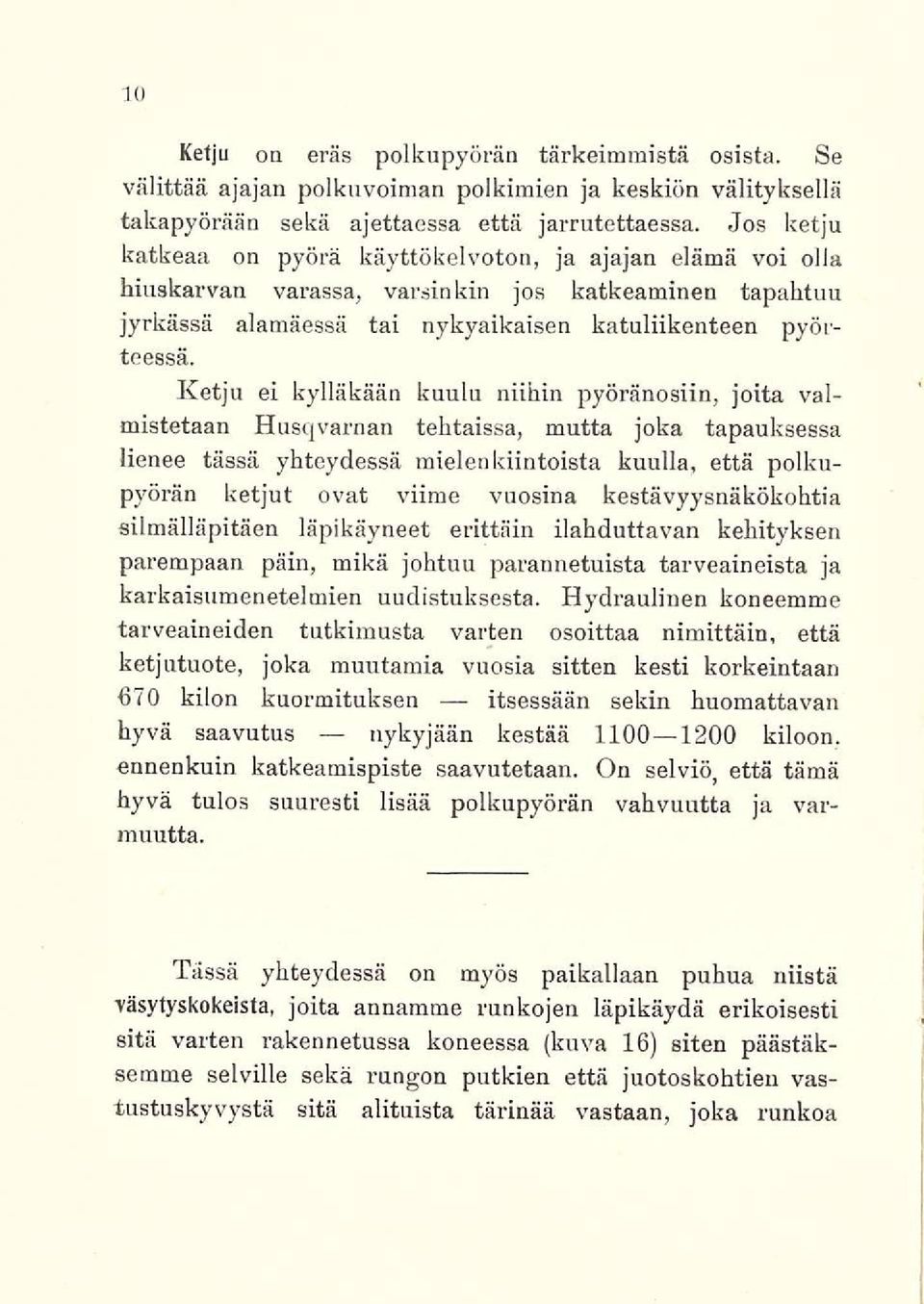 Ketju ei kylläkään kuulu niihin pyöränosiin, joita valmistetaan Husqvarnan tehtaissa, mutta joka tapauksessa lienee tässä yhteydessä mielenkiintoista kuulla, että polkupyörän ketjut ovat viime