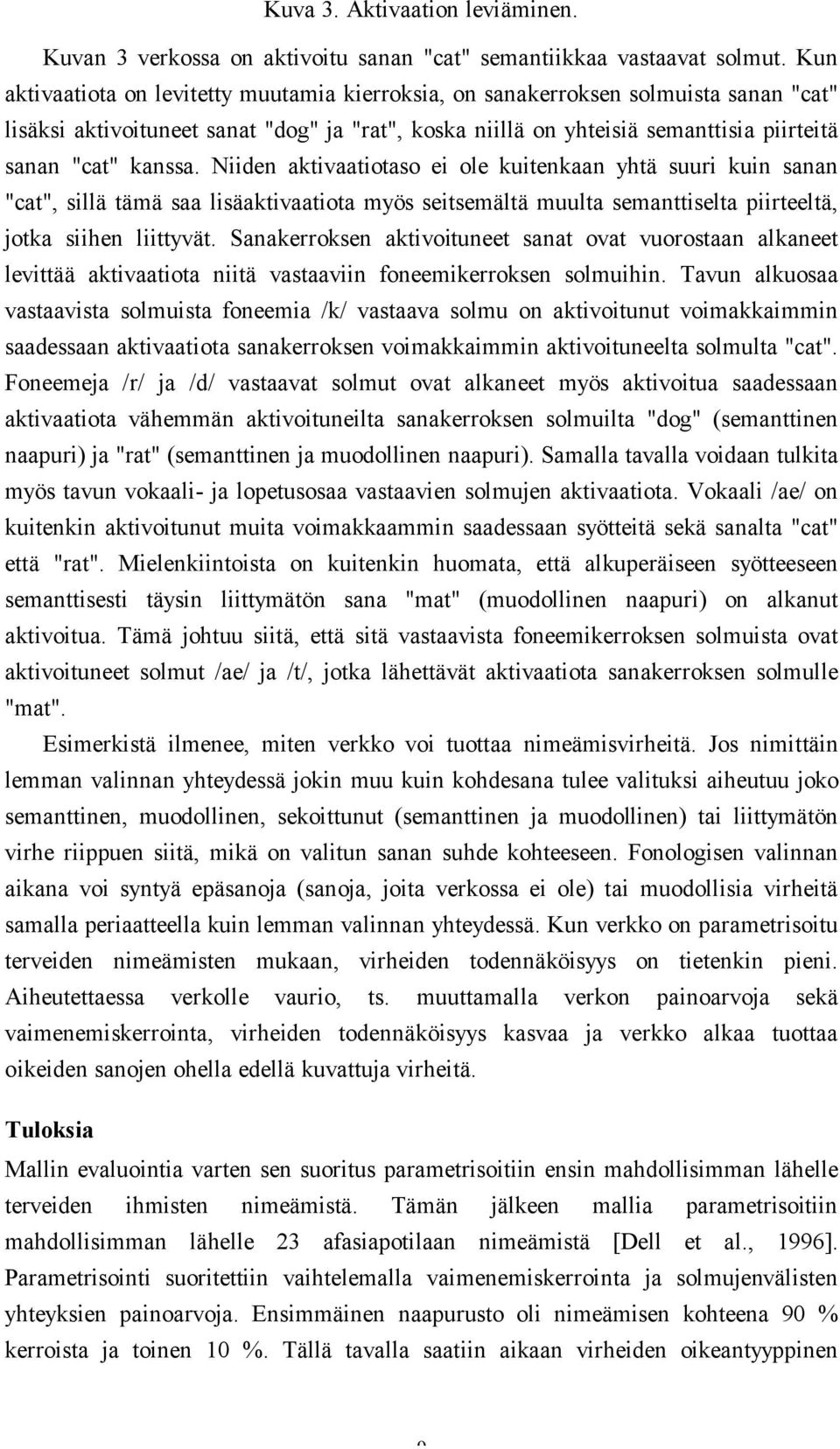 Niiden aktivaatiotaso ei ole kuitenkaan yhtä suuri kuin sanan "cat", sillä tämä saa lisäaktivaatiota myös seitsemältä muulta semanttiselta piirteeltä, jotka siihen liittyvät.