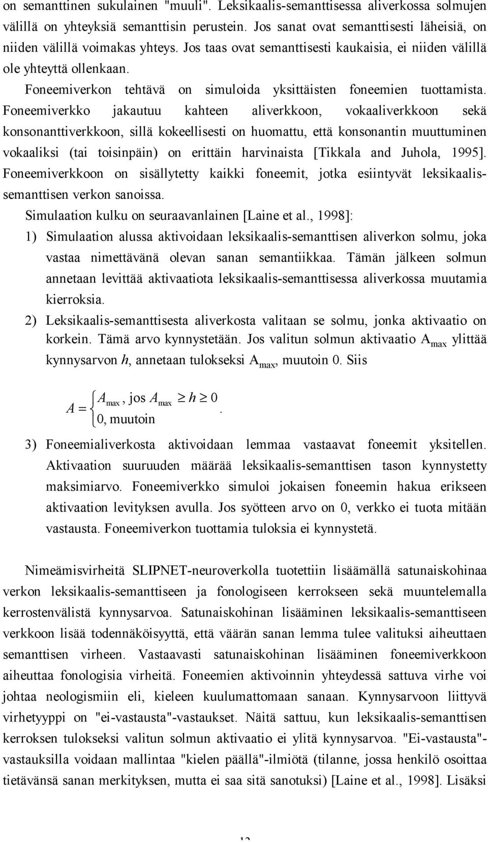 Foneemiverkko jakautuu kahteen aliverkkoon, vokaaliverkkoon sekä konsonanttiverkkoon, sillä kokeellisesti on huomattu, että konsonantin muuttuminen vokaaliksi (tai toisinpäin) on erittäin harvinaista