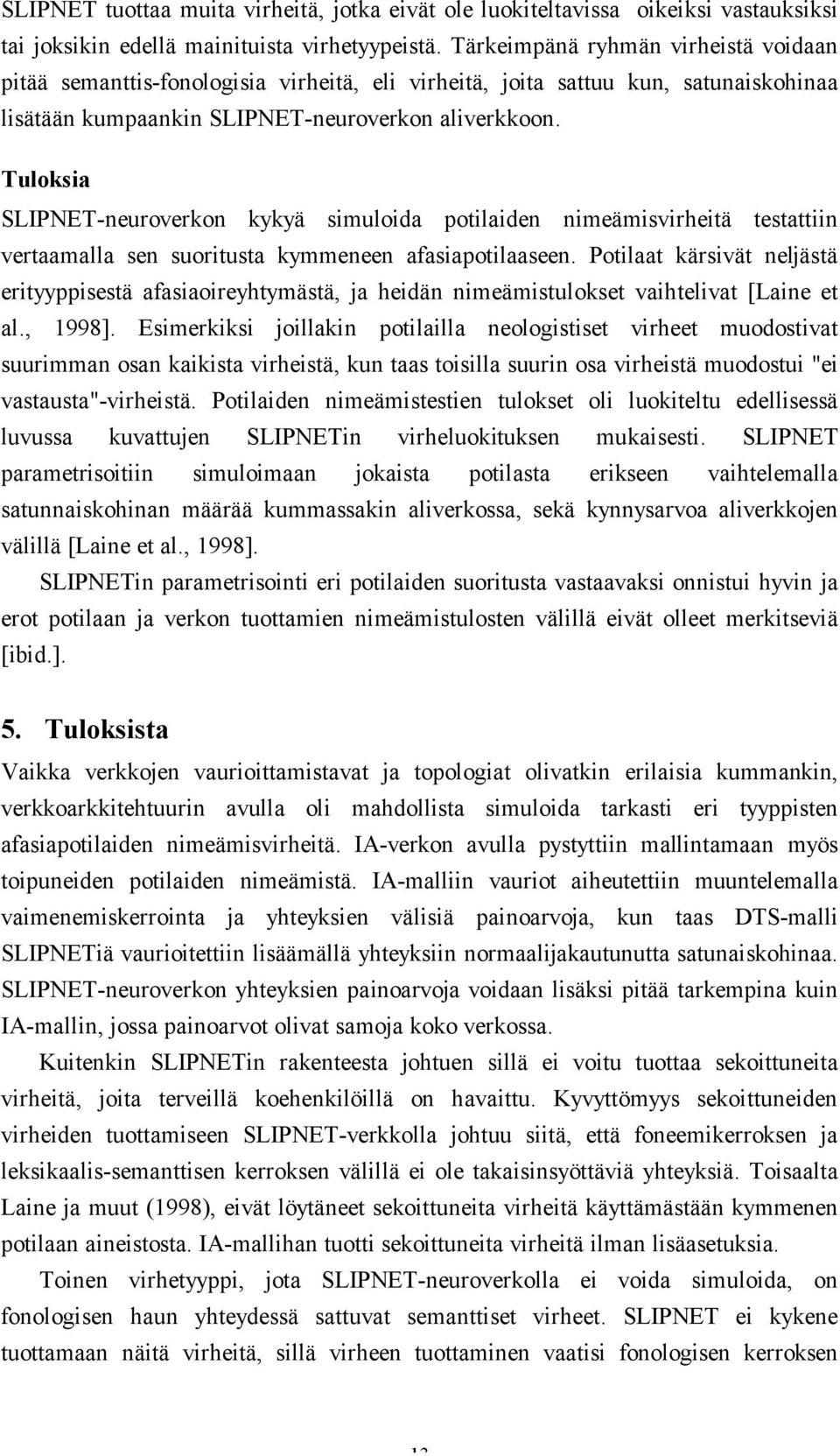 Tuloksia SLIPNET-neuroverkon kykyä simuloida potilaiden nimeämisvirheitä testattiin vertaamalla sen suoritusta kymmeneen afasiapotilaaseen.
