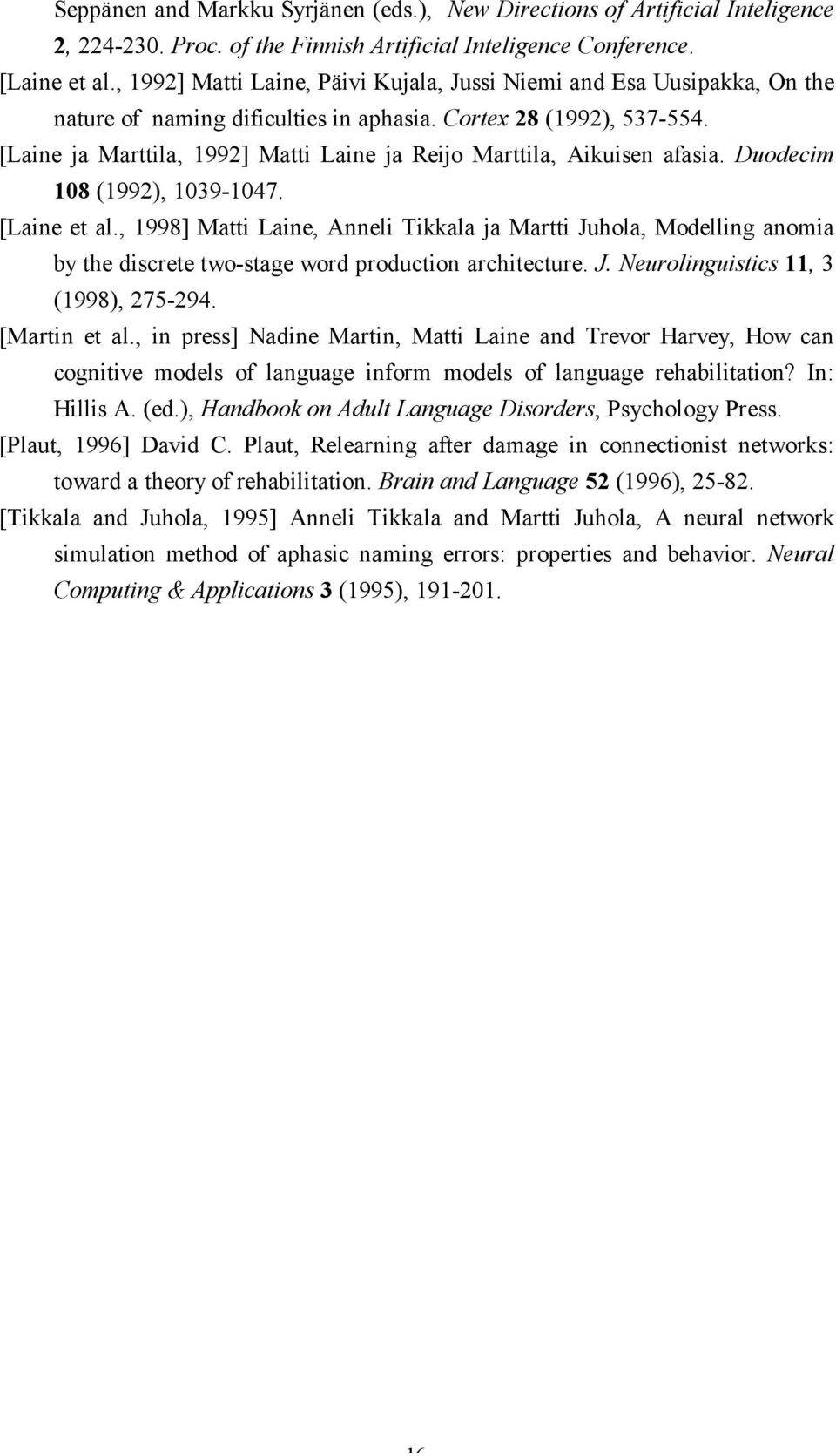 [Laine ja Marttila, 1992] Matti Laine ja Reijo Marttila, Aikuisen afasia. Duodecim 108 (1992), 1039-1047. [Laine et al.