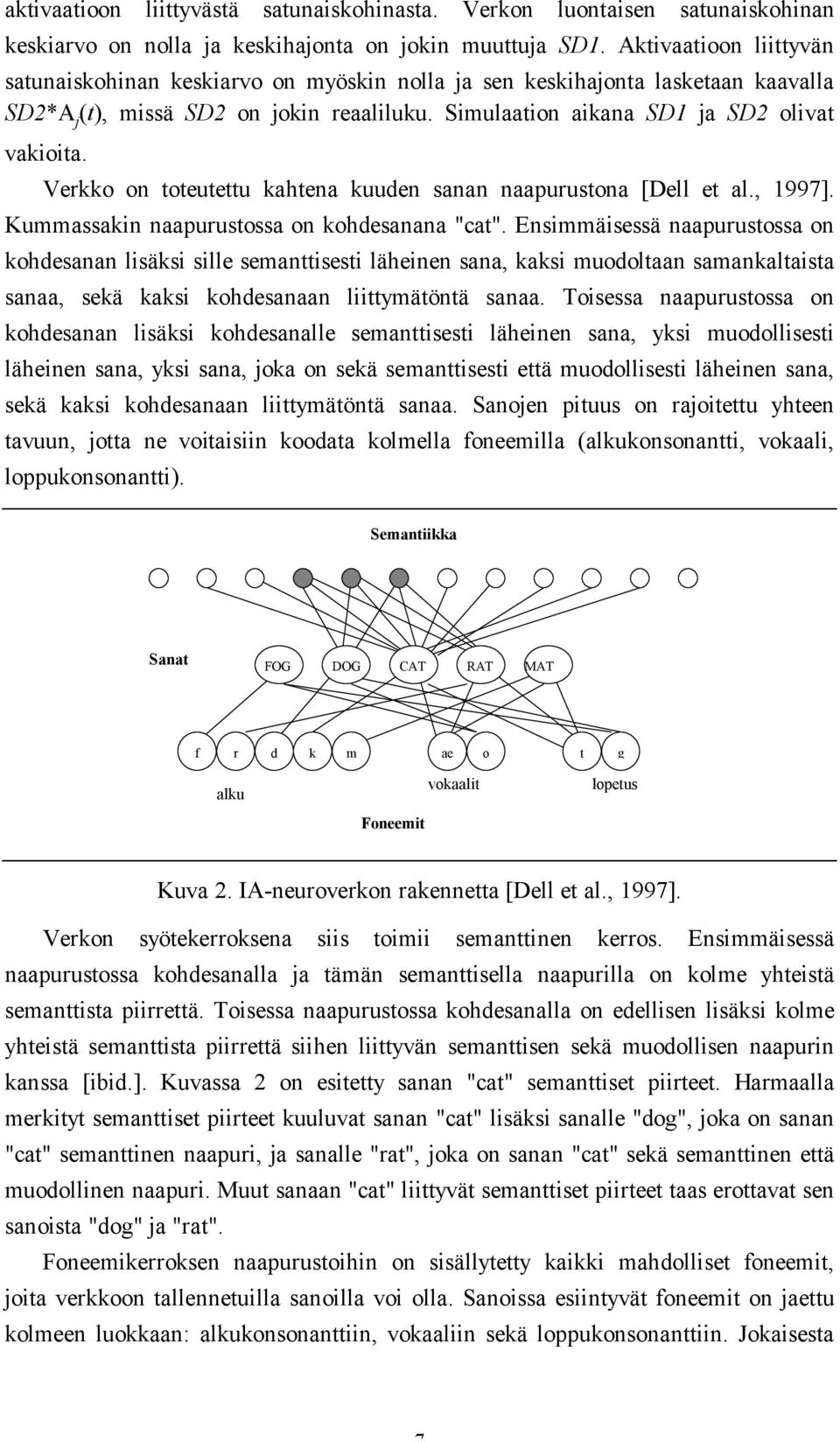 Verkko on toteutettu kahtena kuuden sanan naapurustona [Dell et al., 1997]. Kummassakin naapurustossa on kohdesanana "cat".