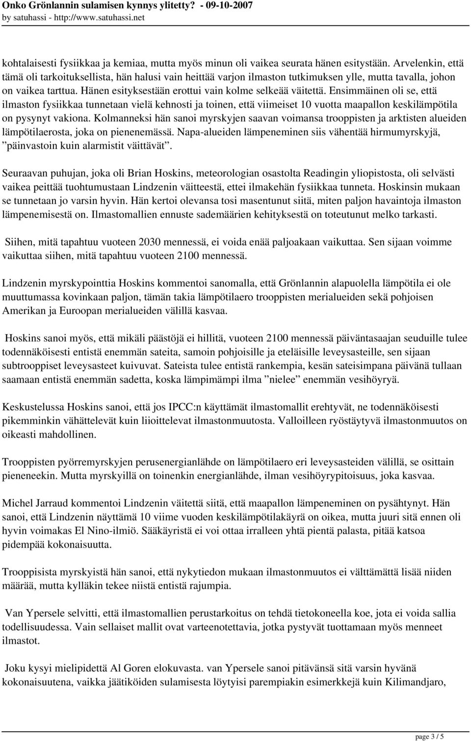 Ensimmäinen oli se, että ilmaston fysiikkaa tunnetaan vielä kehnosti ja toinen, että viimeiset 10 vuotta maapallon keskilämpötila on pysynyt vakiona.