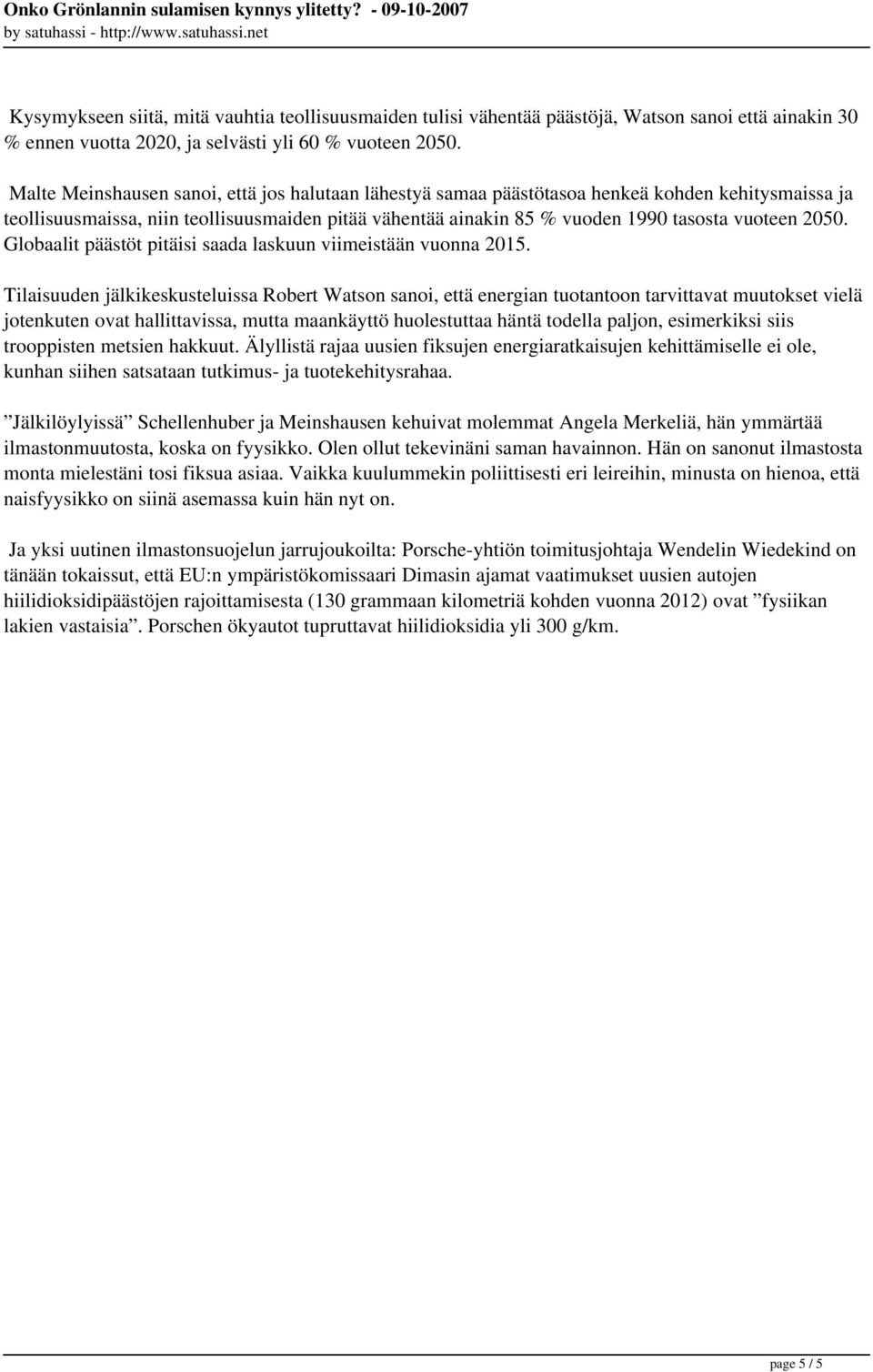 Malte Meinshausen sanoi, että jos halutaan lähestyä samaa päästötasoa henkeä kohden kehitysmaissa ja teollisuusmaissa, niin teollisuusmaiden pitää vähentää ainakin 85 % vuoden 1990 tasosta vuoteen