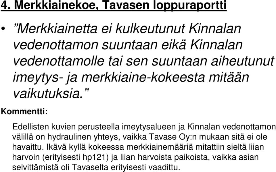 Kommentti: Edellisten kuvien perusteella imeytysalueen ja Kinnalan vedenottamon välillä on hydraulinen yhteys, vaikka Tavase Oy:n mukaan