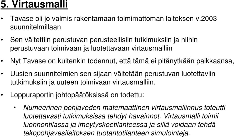 todennut, että tämä ei pitänytkään paikkaansa, Uusien suunnitelmien sen sijaan väitetään perustuvan luotettaviin tutkimuksiin ja uuteen toimivaan virtausmalliin.