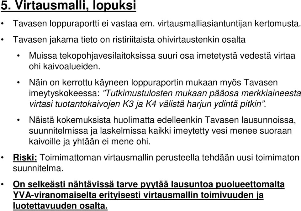 Näin on kerrottu käyneen loppuraportin mukaan myös Tavasen imeytyskokeessa: Tutkimustulosten mukaan pääosa merkkiaineesta virtasi tuotantokaivojen K3 ja K4 välistä harjun ydintä pitkin.