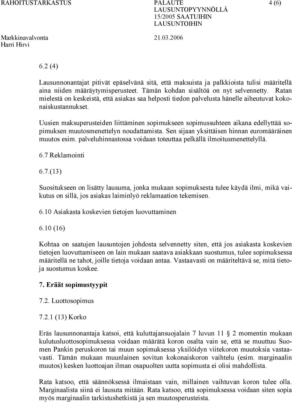 Uusien maksuperusteiden liittäminen sopimukseen sopimussuhteen aikana edellyttää sopimuksen muutosmenettelyn noudattamista. Sen sijaan yksittäisen hinnan euromääräinen muutos esim.