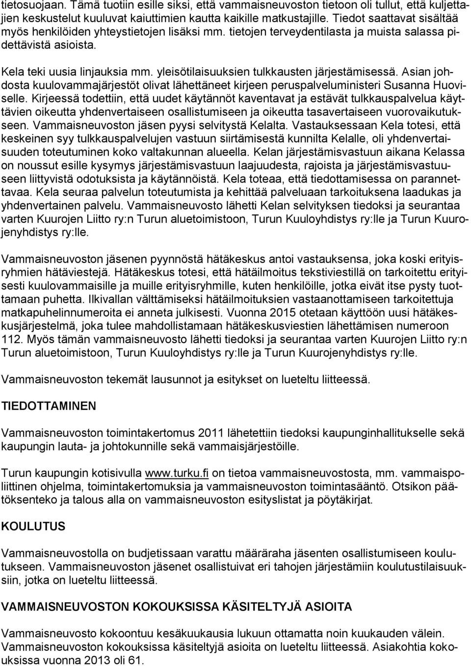 yleisötilaisuuksien tulkkausten järjestämisessä. Asian johdosta kuulovammajärjestöt olivat lähettäneet kirjeen peruspalveluministeri Susanna Huoviselle.