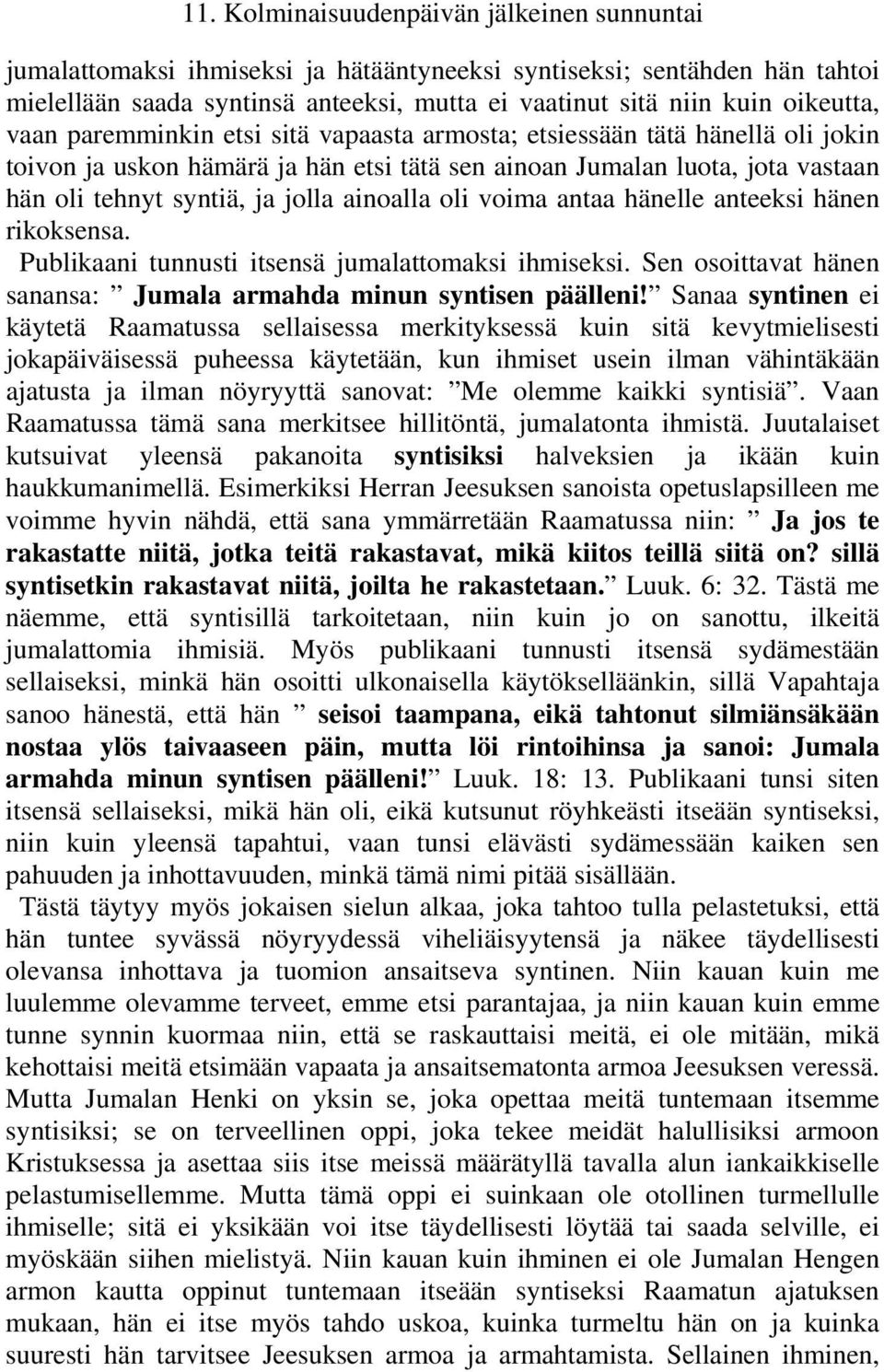 rikoksensa. Publikaani tunnusti itsensä jumalattomaksi ihmiseksi. Sen osoittavat hänen sanansa: Jumala armahda minun syntisen päälleni!