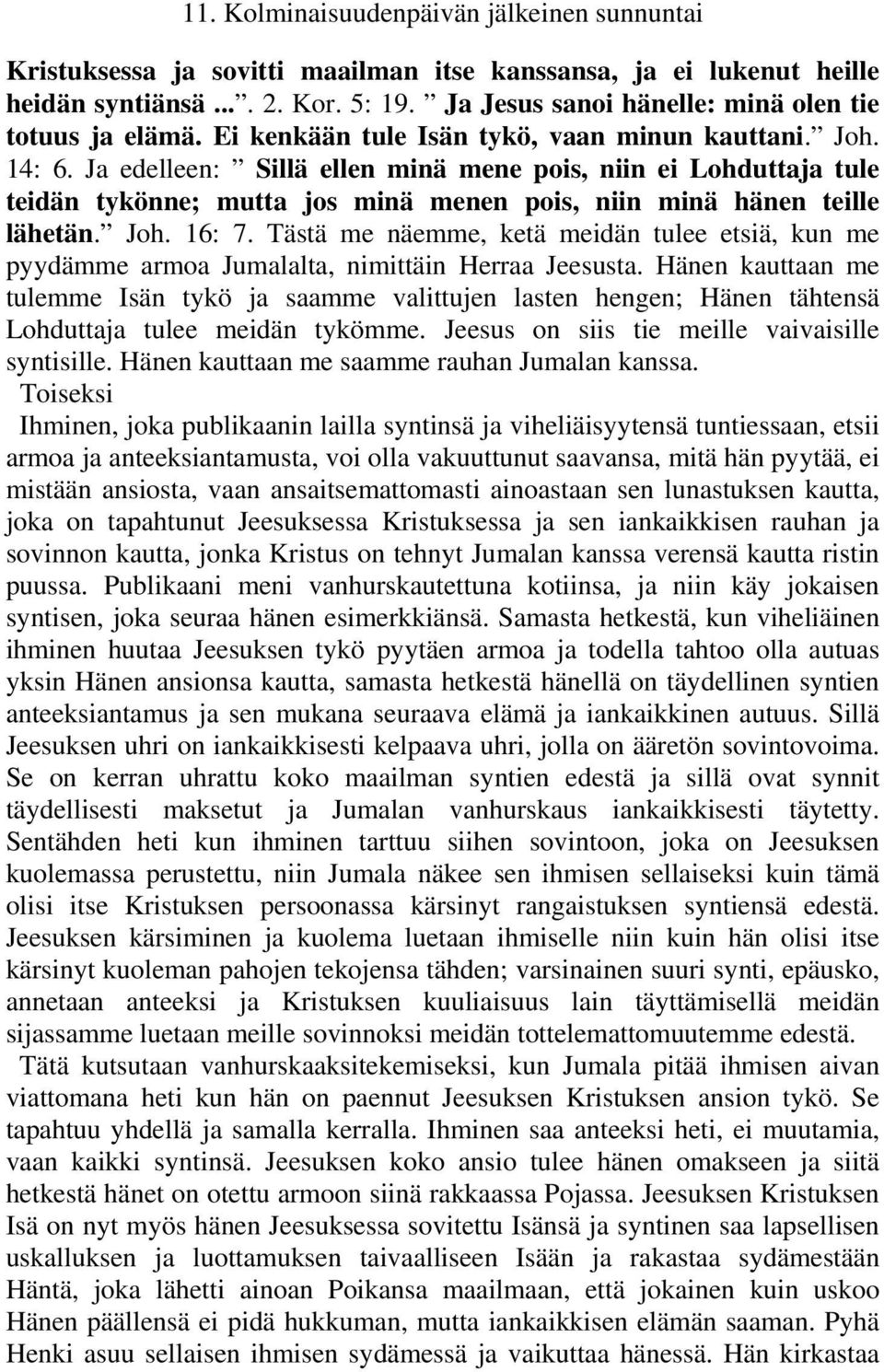 Joh. 16: 7. Tästä me näemme, ketä meidän tulee etsiä, kun me pyydämme armoa Jumalalta, nimittäin Herraa Jeesusta.