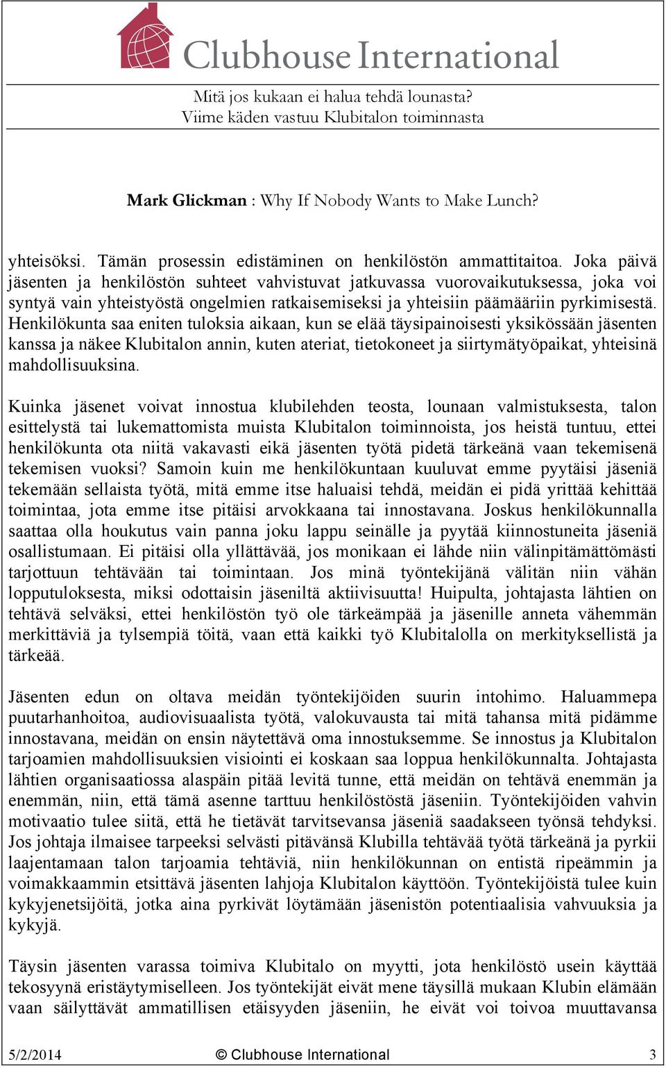 Henkilökunta saa eniten tuloksia aikaan, kun se elää täysipainoisesti yksikössään jäsenten kanssa ja näkee Klubitalon annin, kuten ateriat, tietokoneet ja siirtymätyöpaikat, yhteisinä