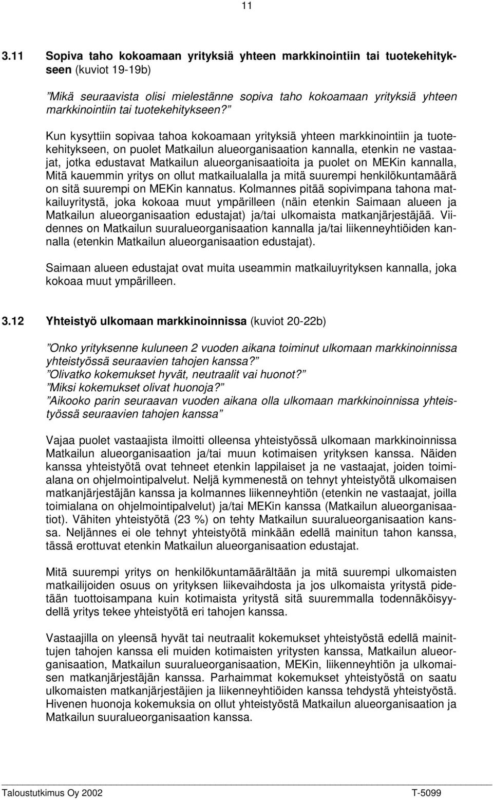 Kun kysyttiin sopivaa tahoa kokoamaan yrityksiä yhteen markkinointiin ja tuotekehitykseen, on puolet Matkailun alueorganisaation kannalla, etenkin ne vastaajat, jotka edustavat Matkailun